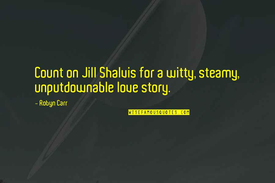 Love Story Story Quotes By Robyn Carr: Count on Jill Shalvis for a witty, steamy,