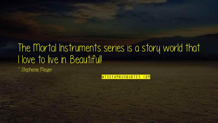 Love Story Story Quotes By Stephenie Meyer: The Mortal Instruments series is a story world