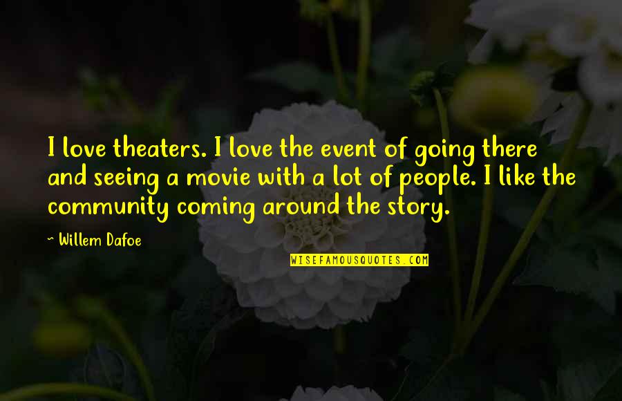 Love Story The Movie Quotes By Willem Dafoe: I love theaters. I love the event of