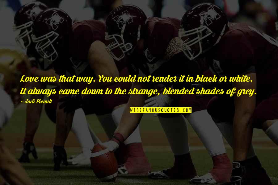 Love Strange Quotes By Jodi Picoult: Love was that way. You could not render Love Strange Quotes By Jodi Picoult: Love was that way. You could not render
