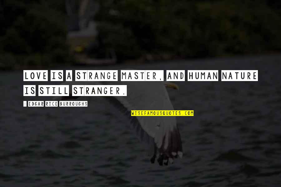 Love Stranger Quotes By Edgar Rice Burroughs: Love is a strange master, and human nature