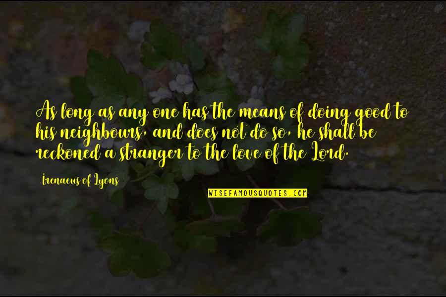 Love Stranger Quotes By Irenaeus Of Lyons: As long as any one has the means