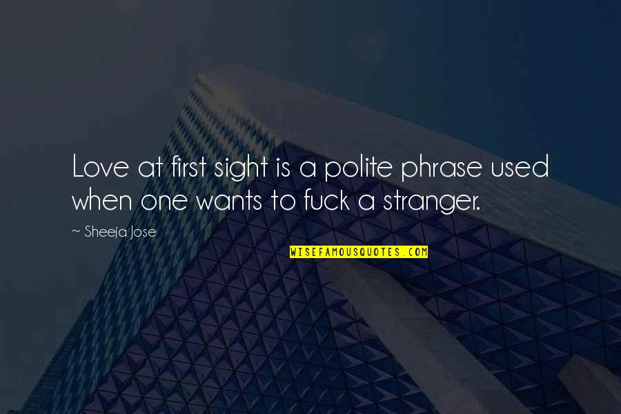Love Stranger Quotes By Sheeja Jose: Love at first sight is a polite phrase