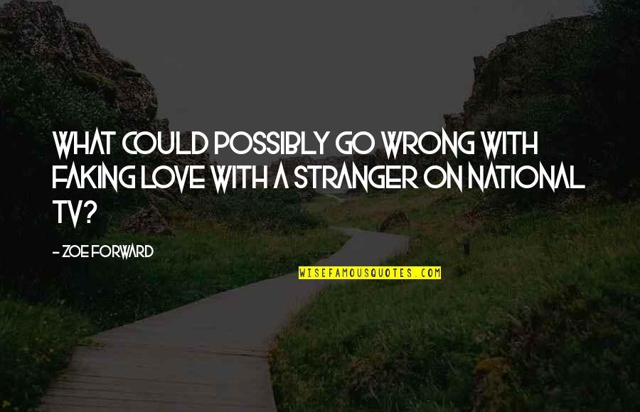 Love Stranger Quotes By Zoe Forward: What could possibly go wrong with faking love