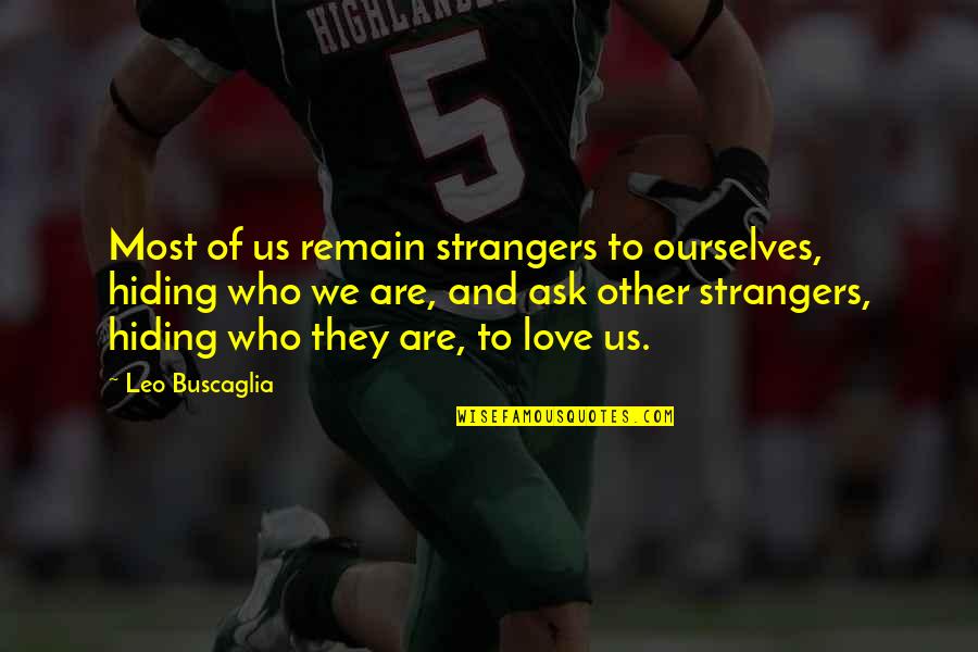 Love Strangers Quotes By Leo Buscaglia: Most of us remain strangers to ourselves, hiding