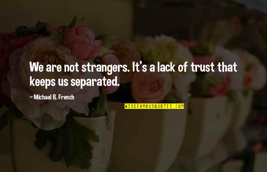 Love Strangers Quotes By Michael R. French: We are not strangers. It's a lack of