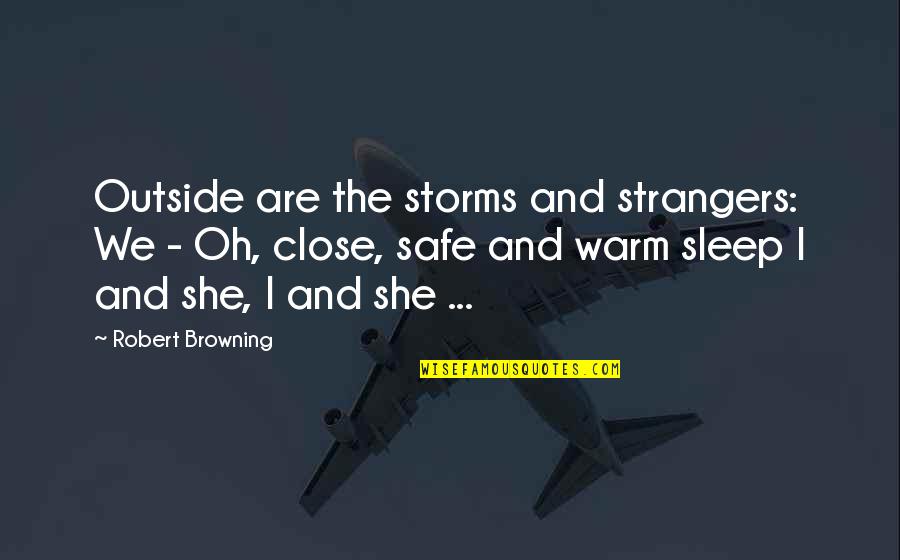 Love Strangers Quotes By Robert Browning: Outside are the storms and strangers: We -