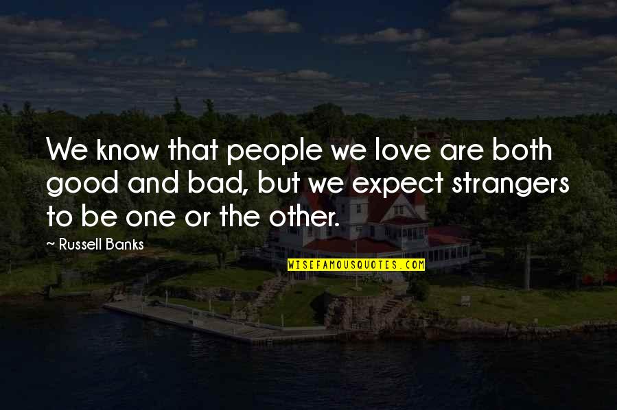 Love Strangers Quotes By Russell Banks: We know that people we love are both