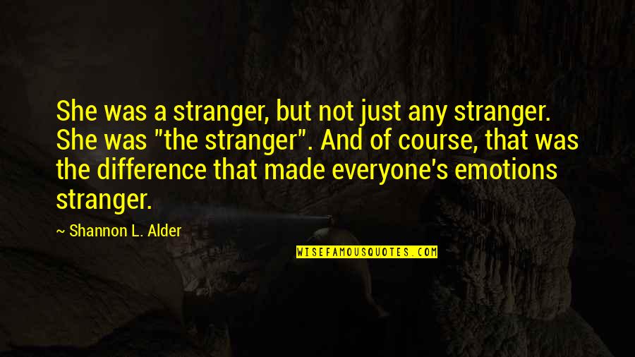 Love Strangers Quotes By Shannon L. Alder: She was a stranger, but not just any