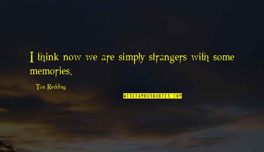 Love Strangers Quotes By Tan Redding: I think now we are simply strangers with