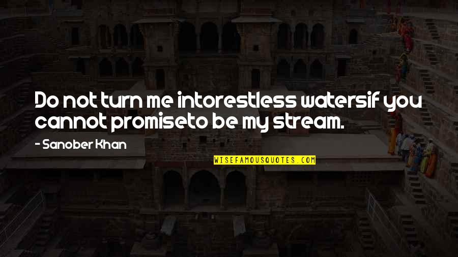 Love Stream Quotes By Sanober Khan: Do not turn me intorestless watersif you cannot