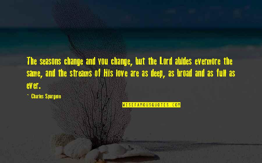 Love Streams Quotes By Charles Spurgeon: The seasons change and you change, but the