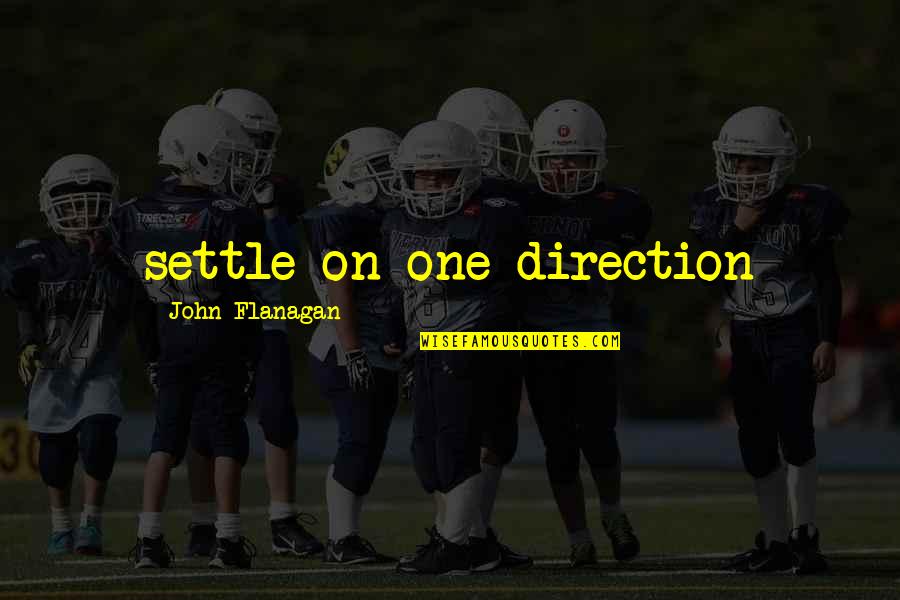 Love Streams Quotes By John Flanagan: settle on one direction