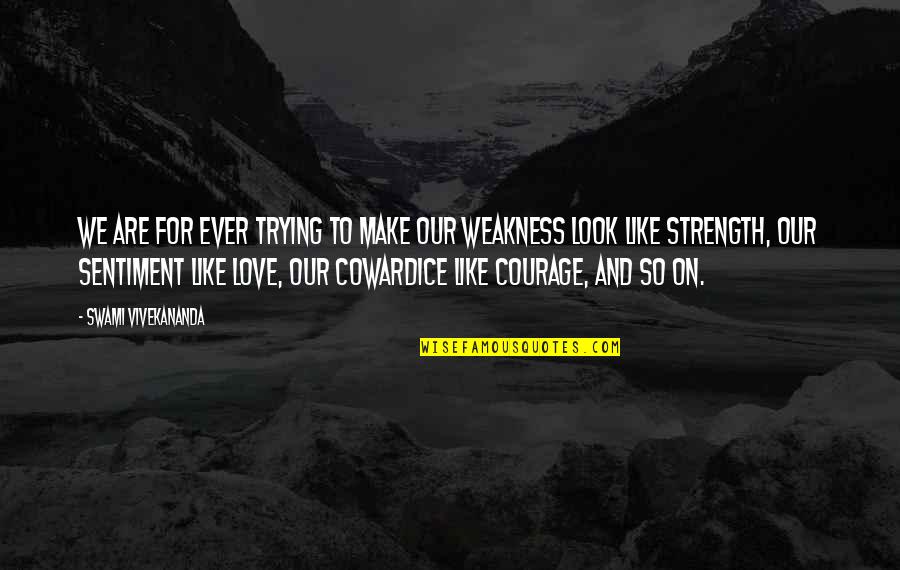 Love Strength And Weakness Quotes By Swami Vivekananda: We are for ever trying to make our