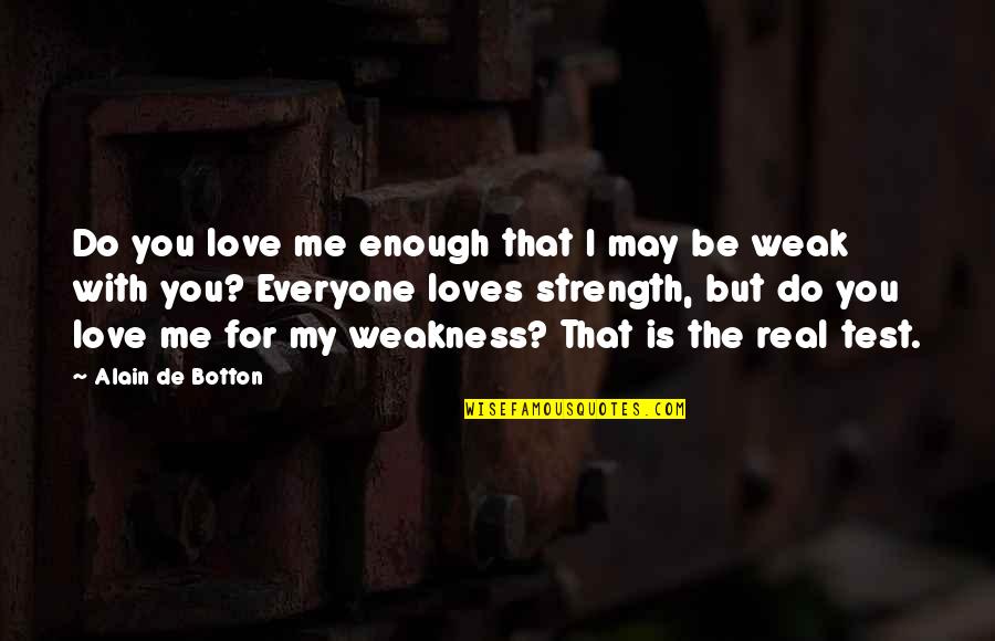 Love Strength Quotes By Alain De Botton: Do you love me enough that I may