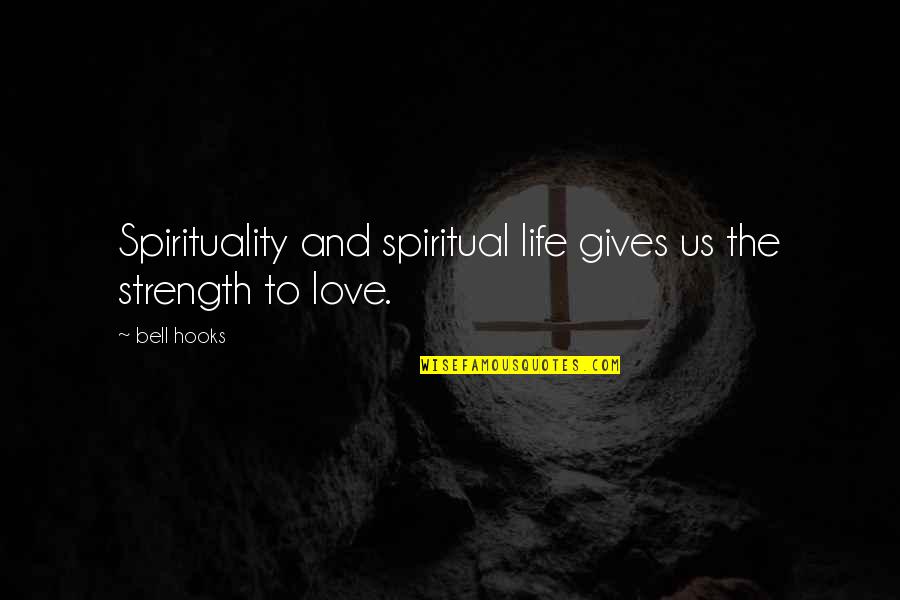 Love Strength Quotes By Bell Hooks: Spirituality and spiritual life gives us the strength