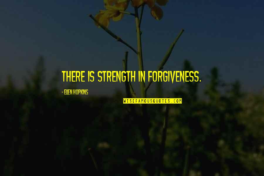 Love Strength Quotes By Ellen Hopkins: There is strength in forgiveness.