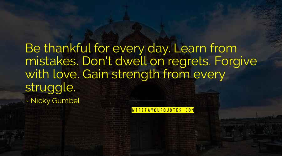 Love Strength Quotes By Nicky Gumbel: Be thankful for every day. Learn from mistakes.