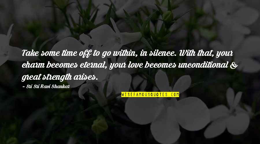 Love Strength Quotes By Sri Sri Ravi Shankar: Take some time off to go within, in