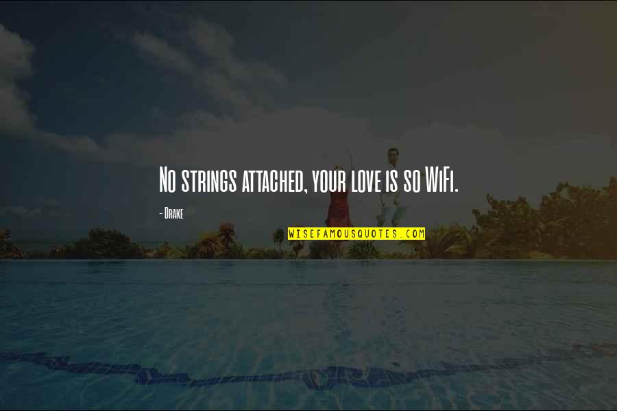 Love Strings Quotes By Drake: No strings attached, your love is so WiFi.