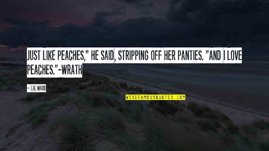 Love Stripping Quotes By J.R. Ward: just like peaches," he said, stripping off her