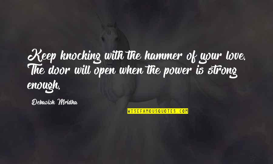 Love Strong Enough Quotes By Debasish Mridha: Keep knocking with the hammer of your love.