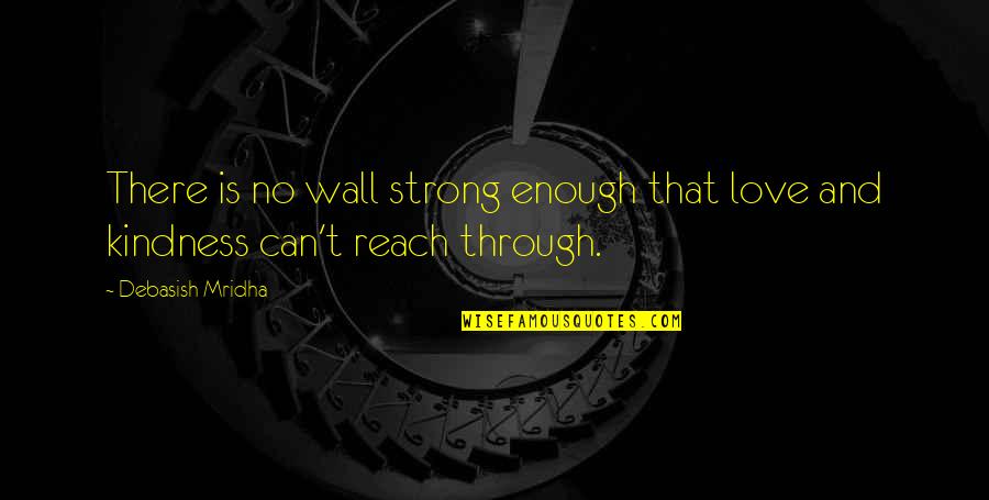 Love Strong Enough Quotes By Debasish Mridha: There is no wall strong enough that love