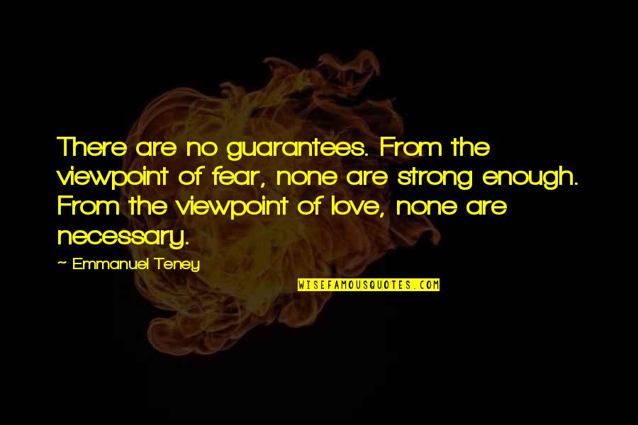 Love Strong Enough Quotes By Emmanuel Teney: There are no guarantees. From the viewpoint of Love Strong Enough Quotes By Emmanuel Teney: There are no guarantees. From the viewpoint of