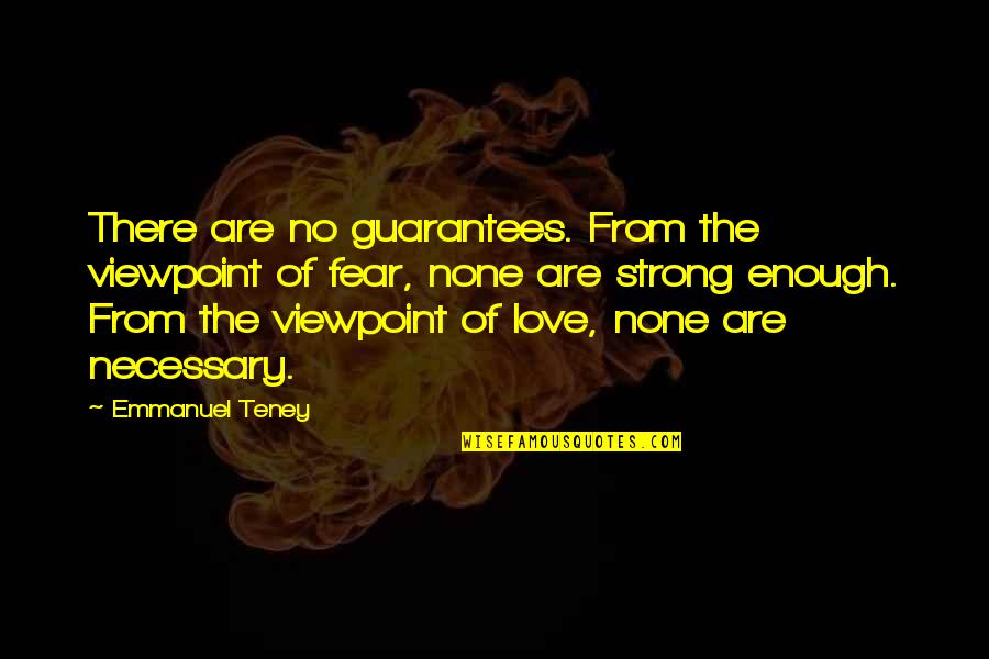 Love Strong Enough Quotes By Emmanuel Teney: There are no guarantees. From the viewpoint of