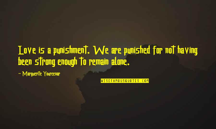 Love Strong Enough Quotes By Marguerite Yourcenar: Love is a punishment. We are punished for