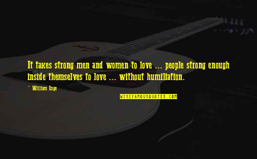 Love Strong Enough Quotes By William Inge: It takes strong men and women to love