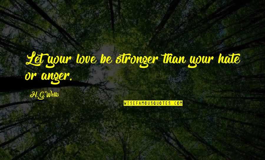 Love Stronger Than Hate Quotes By H.G.Wells: Let your love be stronger than your hate