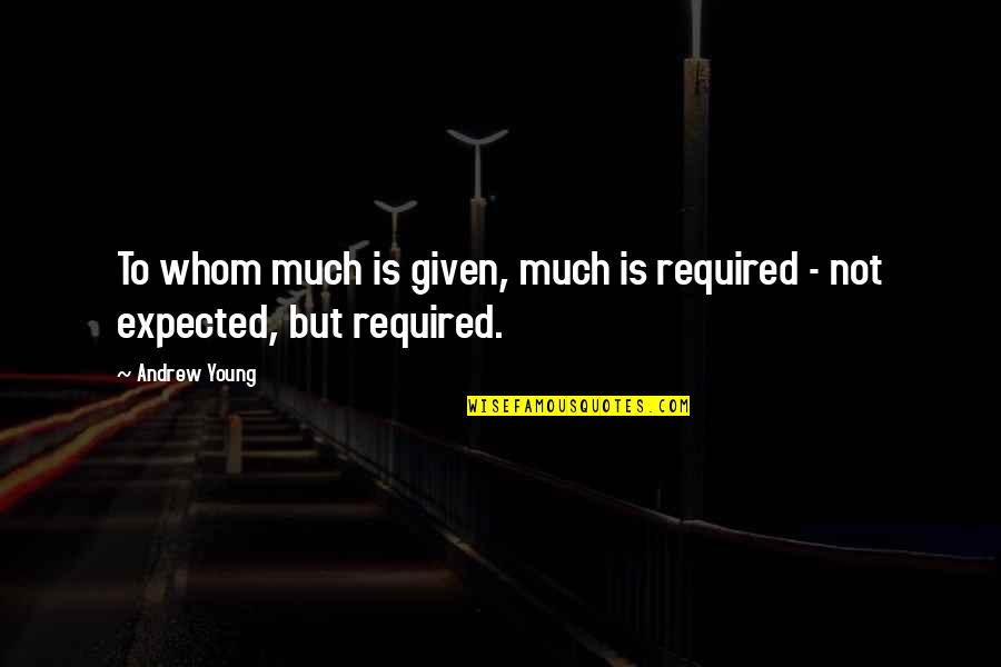 Love Students Quotes By Andrew Young: To whom much is given, much is required