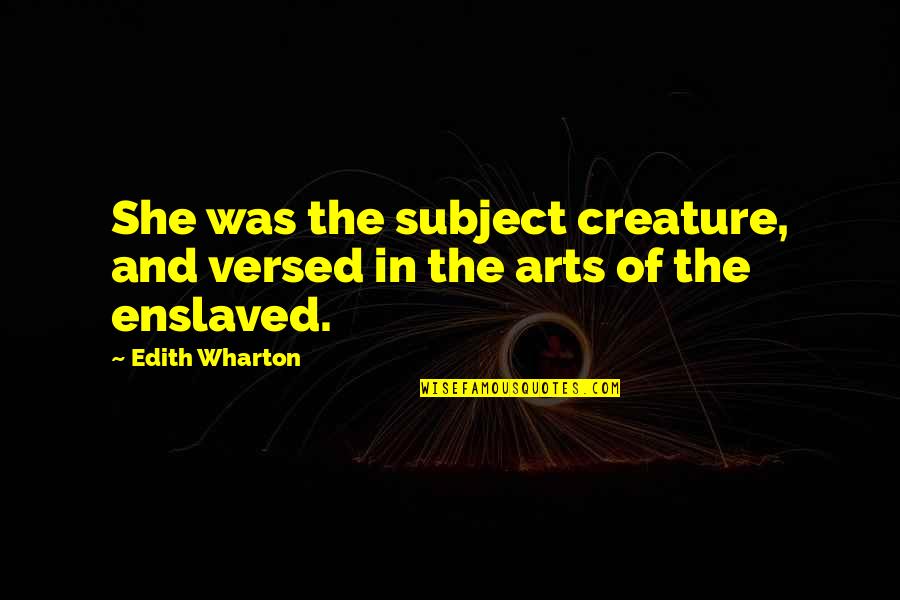 Love Students Quotes By Edith Wharton: She was the subject creature, and versed in