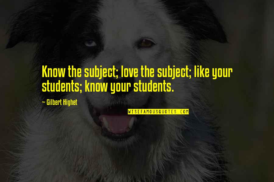 Love Students Quotes By Gilbert Highet: Know the subject; love the subject; like your