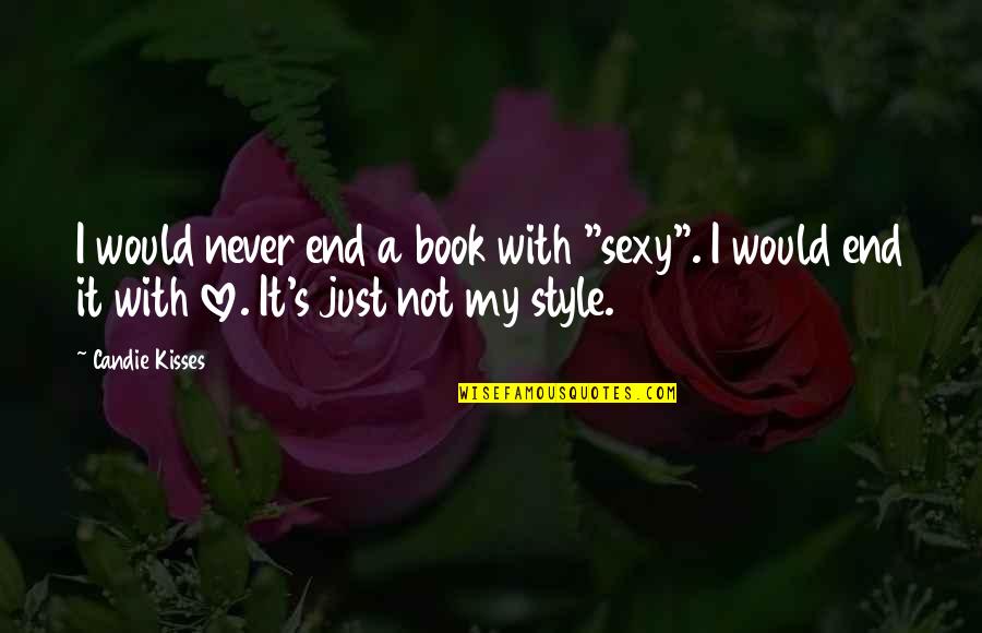 Love Style Quotes By Candie Kisses: I would never end a book with "sexy".