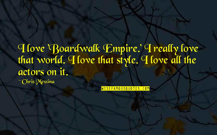 Love Style Quotes By Chris Messina: I love 'Boardwalk Empire.' I really love that Love Style Quotes By Chris Messina: I love 'Boardwalk Empire.' I really love that