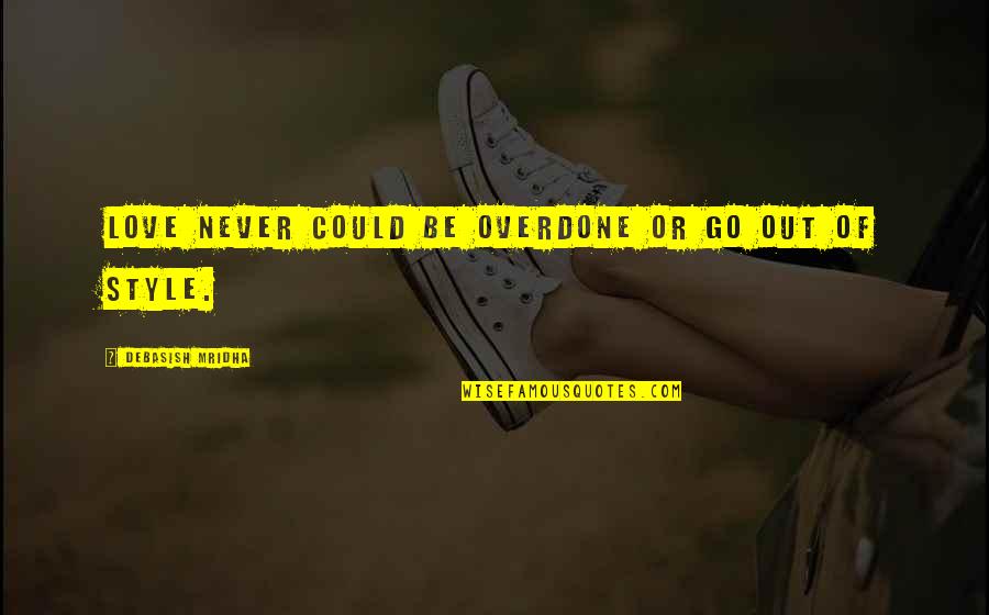 Love Style Quotes By Debasish Mridha: Love never could be overdone or go out Love Style Quotes By Debasish Mridha: Love never could be overdone or go out