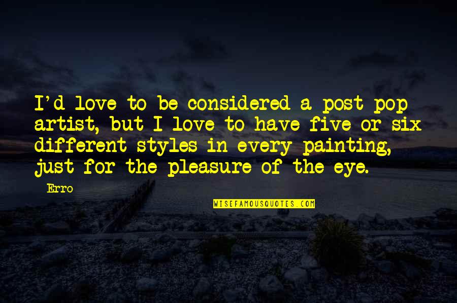 Love Style Quotes By Erro: I'd love to be considered a post-pop artist, Love Style Quotes By Erro: I'd love to be considered a post-pop artist,