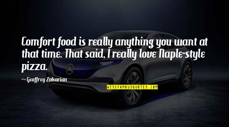 Love Style Quotes By Geoffrey Zakarian: Comfort food is really anything you want at Love Style Quotes By Geoffrey Zakarian: Comfort food is really anything you want at