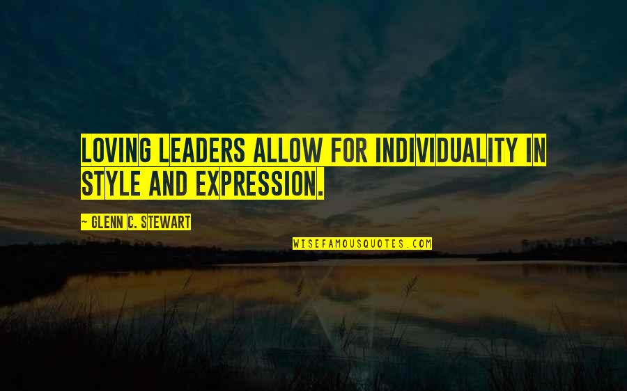 Love Style Quotes By Glenn C. Stewart: Loving leaders allow for individuality in style and Love Style Quotes By Glenn C. Stewart: Loving leaders allow for individuality in style and