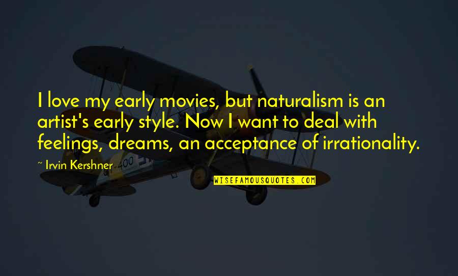 Love Style Quotes By Irvin Kershner: I love my early movies, but naturalism is Love Style Quotes By Irvin Kershner: I love my early movies, but naturalism is
