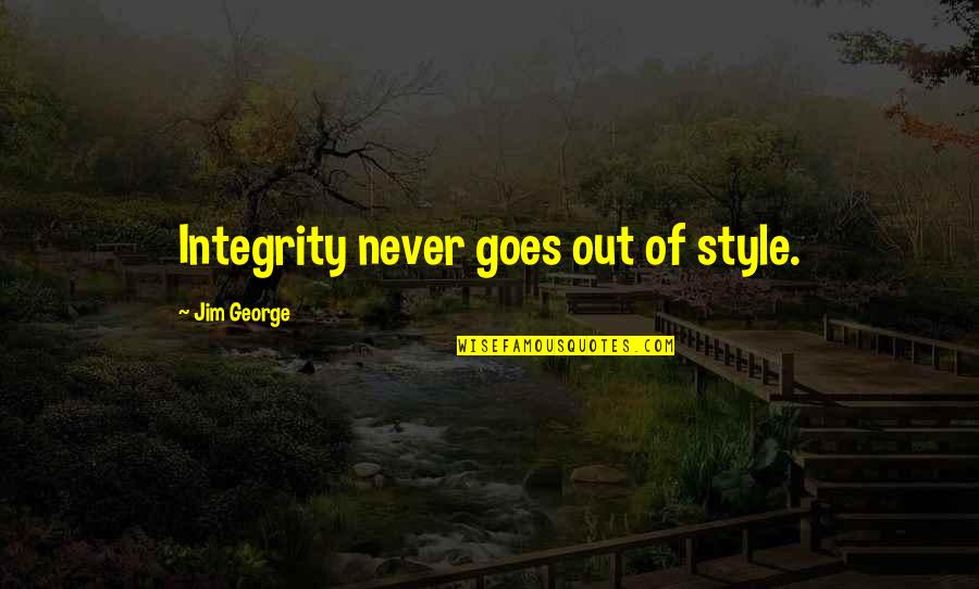 Love Style Quotes By Jim George: Integrity never goes out of style. Love Style Quotes By Jim George: Integrity never goes out of style.
