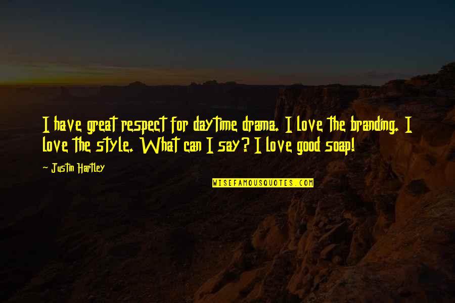 Love Style Quotes By Justin Hartley: I have great respect for daytime drama. I Love Style Quotes By Justin Hartley: I have great respect for daytime drama. I