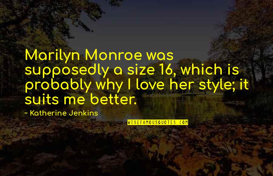 Love Style Quotes By Katherine Jenkins: Marilyn Monroe was supposedly a size 16, which Love Style Quotes By Katherine Jenkins: Marilyn Monroe was supposedly a size 16, which