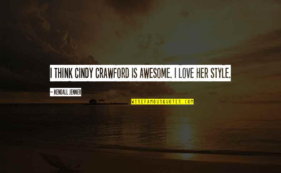 Love Style Quotes By Kendall Jenner: I think Cindy Crawford is awesome. I love Love Style Quotes By Kendall Jenner: I think Cindy Crawford is awesome. I love
