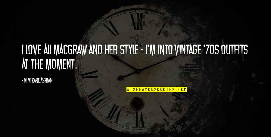 Love Style Quotes By Kim Kardashian: I love Ali MacGraw and her style -