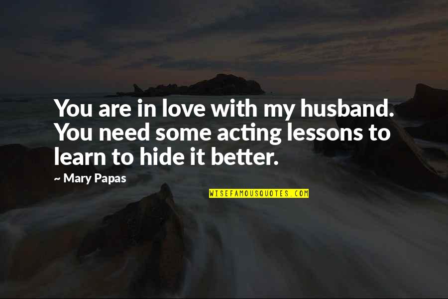 Love Style Quotes By Mary Papas: You are in love with my husband. You Love Style Quotes By Mary Papas: You are in love with my husband. You