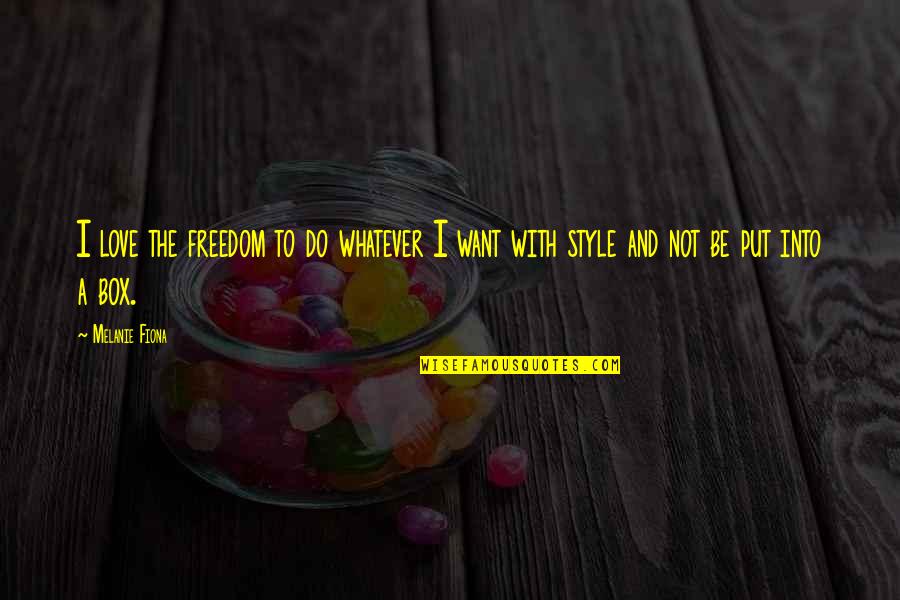 Love Style Quotes By Melanie Fiona: I love the freedom to do whatever I