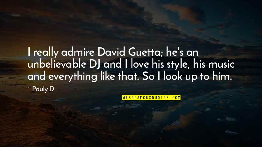 Love Style Quotes By Pauly D: I really admire David Guetta; he's an unbelievable Love Style Quotes By Pauly D: I really admire David Guetta; he's an unbelievable